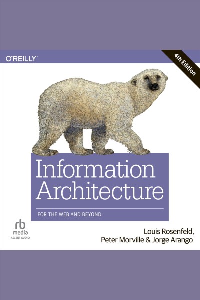 Information architecture : for the web and beyond / Louis Rosenfeld, Peter Morville, and Jorge Arango.