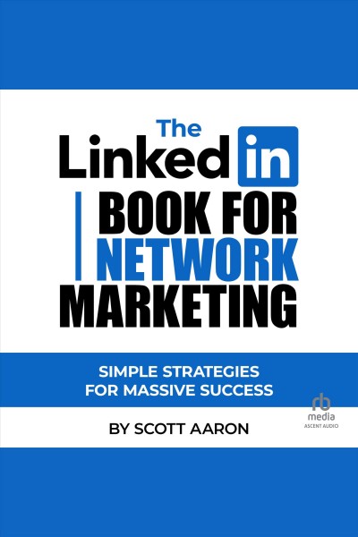 The Linked-In book for network marketing : simple strategies for massive success / by Scott Aaron.