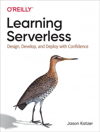 Learning serverless : design, develop, and deploy with confidence / Jason Katzer.