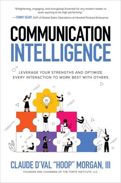 Communication intelligence : understanding how you communicate so you can best communicate with others / Claude D'Val (Hoop) Morgan, III.