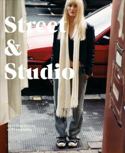 Street & studio : an urban history of photography / edited by Ute Eskildsen ; with Florian Ebner and Bettina Kaufmann.