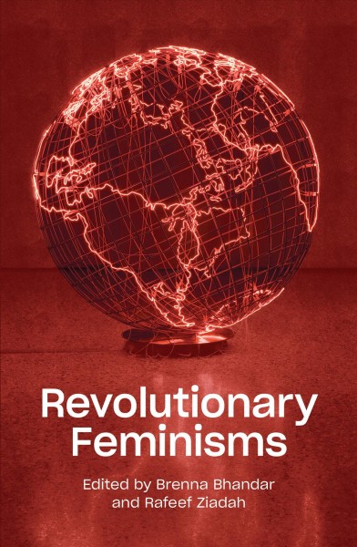 Revolutionary feminisms : conversations on collective action and radical thought / edited by Brenna Bhandar and Rafeef Ziadah.