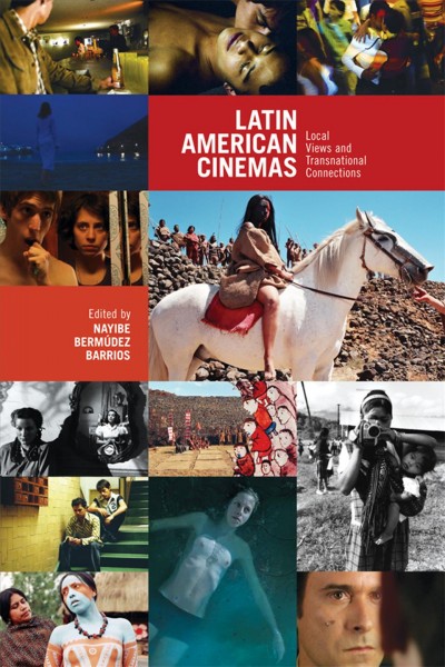 Latin American cinemas : local views and transnational connections / edited by Nayibe Bermúdez Barrios