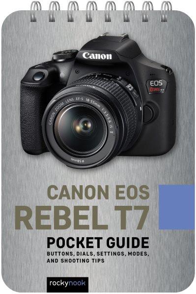 CANON EOS REBEL T7 [electronic resource] : pocket guide : buttons, dials, settings, modes, and shooting tips.