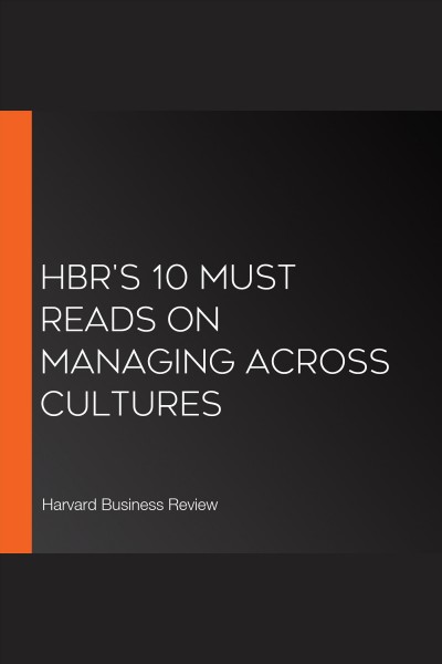HBR's 10 must reads on managing across cultures / by Jeanne Brett, Yves L. Doz, Erin Meyer, Hal Gregersen.