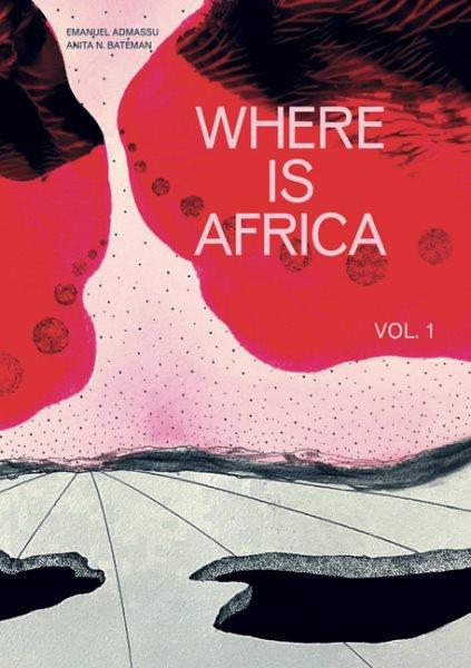 Where is Africa / editors, Emanuel Admassu, Anita N. Bateman.