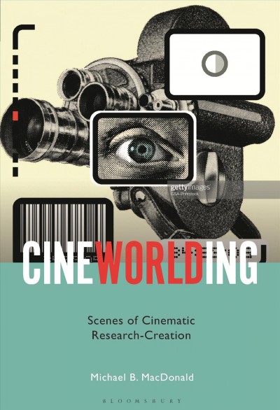 Cineworlding : scenes of cinematic research-creation / Michael B. MacDonald.