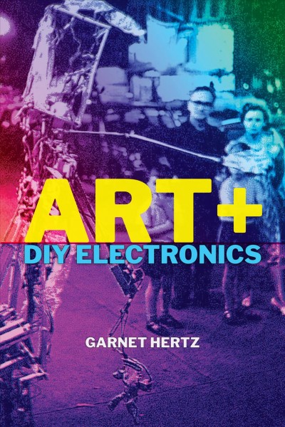 Art + DIY electronics / Garnet Hertz.