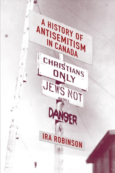 A history of antisemitism in Canada / Ira Robinson.