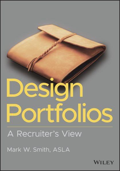 Design portfolios : a recruiter's view / Mark W. Smith, ASLA.