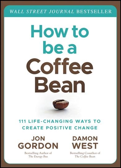 How to be a coffee bean : 111 life-changing ways to create positive change / Jon Gordon, Damon West.