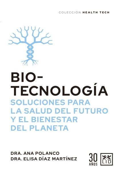Biotecnología, soluciones para la salud del futuro y la sostenibilidad del planeta / Ana Polanco, Elisa Díaz Martínez.