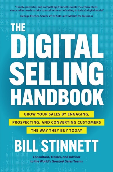 The digital selling handbook : grow your sales by engaging, prospecting, and converting customers the way they buy today / Bill Stinnett.