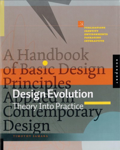 Design evolution : theory into practice : a handbook of basic design principles applied in contemporary design / Timothy Samara.