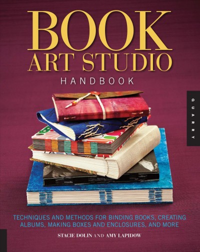 Book art studio handbook : techniques and methods for binding books, creating albums, making boxes and more / Stacie Dolin & Amy Lapidow.