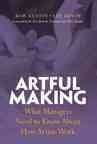 Artful making : what managers need to know about how artists work / Rob Austin, Lee Devin ; foreword by Eric Schmidt.