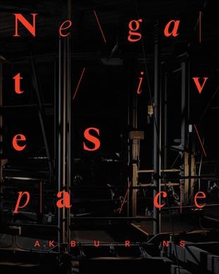 A.K. Burns : negative space / [curated by Kelly Kivland] ; edited by Karen Kelly & Barbara Schroeder ; contributions by Mel Y. chen, CAConrad, Aruna d'Souza, Megan Hicks, and Simone White ; conversation with Karen Archey.