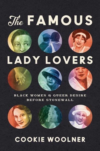 The famous lady lovers [electronic resource] : Black women and queer desire before Stonewall / Cookie Woolner.