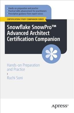 Snowflake SnowPro Advanced Architect Certification companion : hands-on preparation and practice / Ruchi Soni.