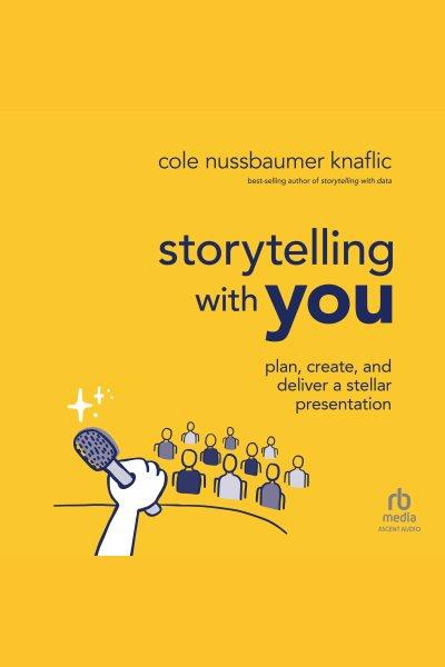Storytelling with you : plan, create, and deliver a stellar presentation / Cole Nussbaumer Knaflic.