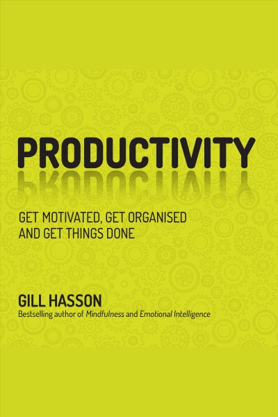 Productivity : get things done and find your personal path to success / Gill Hasson.