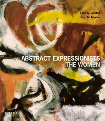 Abstract expressionists : the women / Ellen G. Landau and Joan M. Marter.