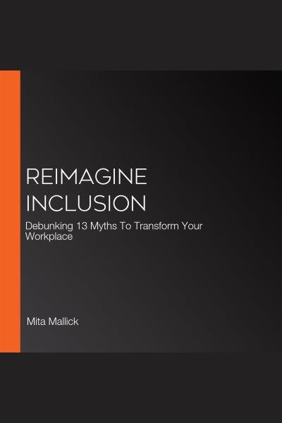 Reimagine inclusion / Mita Mallick.