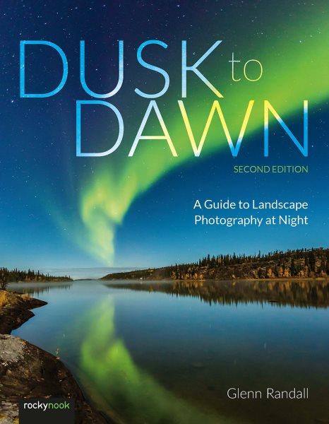 Dusk to Dawn [electronic resource] : A Guide to Landscape Photography at Night / Glenn Randall.