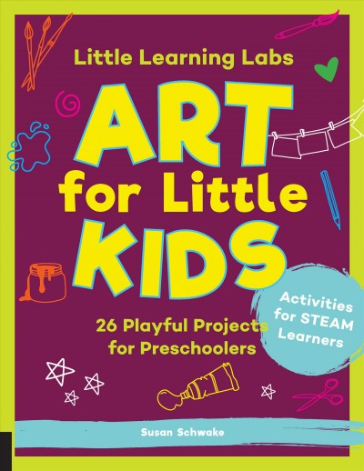 Art for little kids : 26 playful projects for preschoolers / Susan Schwake.
