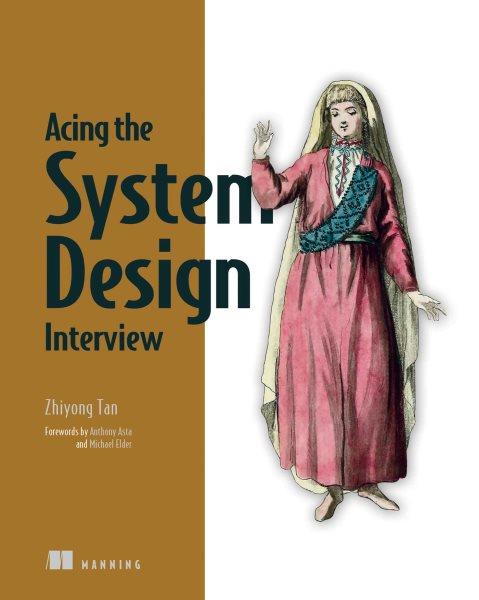 Acing the System Design Interview / Zhiyong Tan.