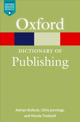 A dictionary of publishing / Adrian Bullock, Chris Jennings, and Nicola Timbrell.