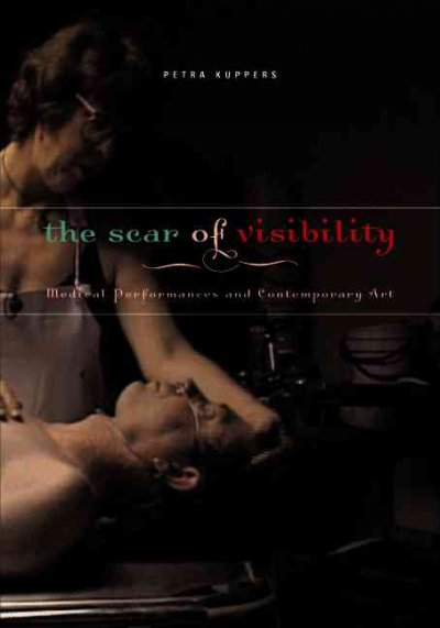 The scar of visibility : medical performances and contemporary art / Petra Kuppers