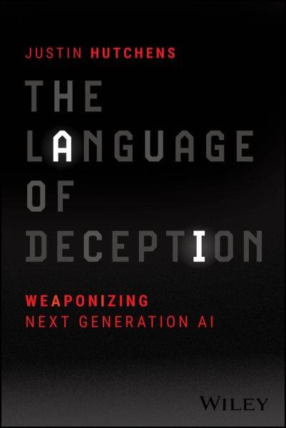 LANGUAGE OF DECEPTION [electronic resource] : weaponizing next generation ai.