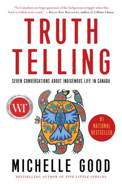 Truth telling : seven conversations about Indigenous life in Canada / Michelle Good.