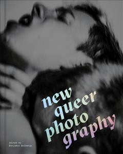 New queer photography : focus on the margins / edited by Benjamin Wolbergs ; author: Ben Miller ; texts: Ben Miller, Edna Bonhomme, Alexander Chee, Gert Jonkers, Shiv Kotecha, Huw Lemmey, Benjamin Wolbergs.