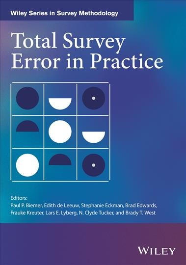 Total survey error in practice / edited by Paul P. Biemer, Edith de Leeuw, Stephanie Eckman, Brad Edwards, Frauke Kreuter, Lars E. Lyberg, N. Clyde Tucker, Brady T. West.