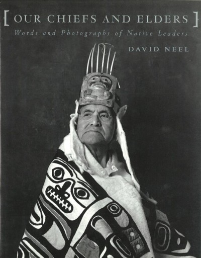 Our chiefs and elders : words and photographs of Native leaders / David Neel.