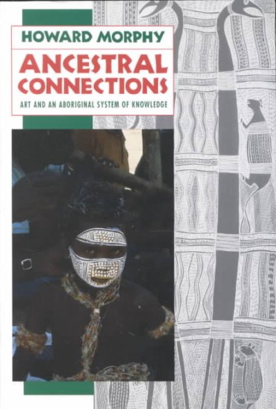 Ancestral connections : art and an aboriginal system of knowledge / Howard Morphy.