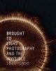 Brought to light : photography and the invisible, 1840-1900  Cover Image