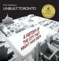 Go to record Unbuilt Toronto : a history of the city that might have been