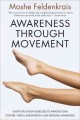 Awareness through movement : easy-to-do health exercises to improve your posture, vision, imagination, and personal awareness  Cover Image