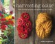 Harvesting color : how to find plants and make natural dyes  Cover Image