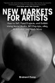 New markets for artists : how to sell, fund projects, and exhibit using social media, DIY pop-ups, eBay, Kickstarter, and much more  Cover Image