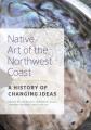 Native art of the Northwest Coast : a history of changing ideas  Cover Image