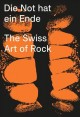 Die Not hat ein Ende : the Swiss art of rock  Cover Image