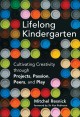 Lifelong kindergarten : cultivating creativity through projects, passion, peers, and play  Cover Image