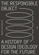 The responsible object : a history of design ideology for the future  Cover Image