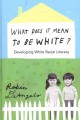 What does it mean to be white? : developing white racial literacy  Cover Image