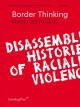 Border thinking : disassembling histories of racialized violence  Cover Image