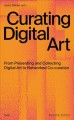 Curating digital art : from presenting and collecting digital art to networked co-curation  Cover Image